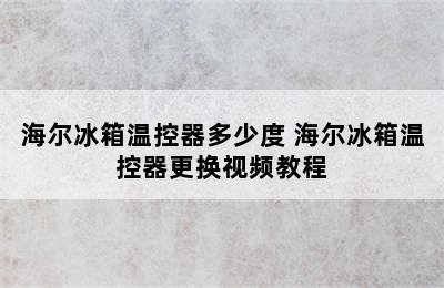 海尔冰箱温控器多少度 海尔冰箱温控器更换视频教程